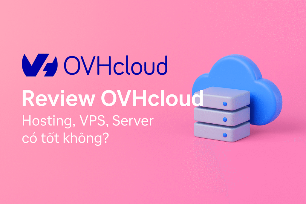 Review OVHcloud: VPS, Hosting có tốt không?