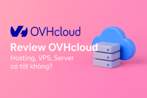 Review OVHcloud: VPS, Hosting có tốt không?