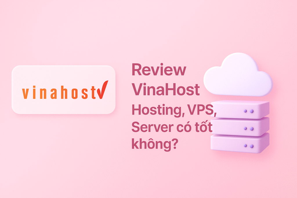 Review Vinahost: Hosting, VPS có tốt không?