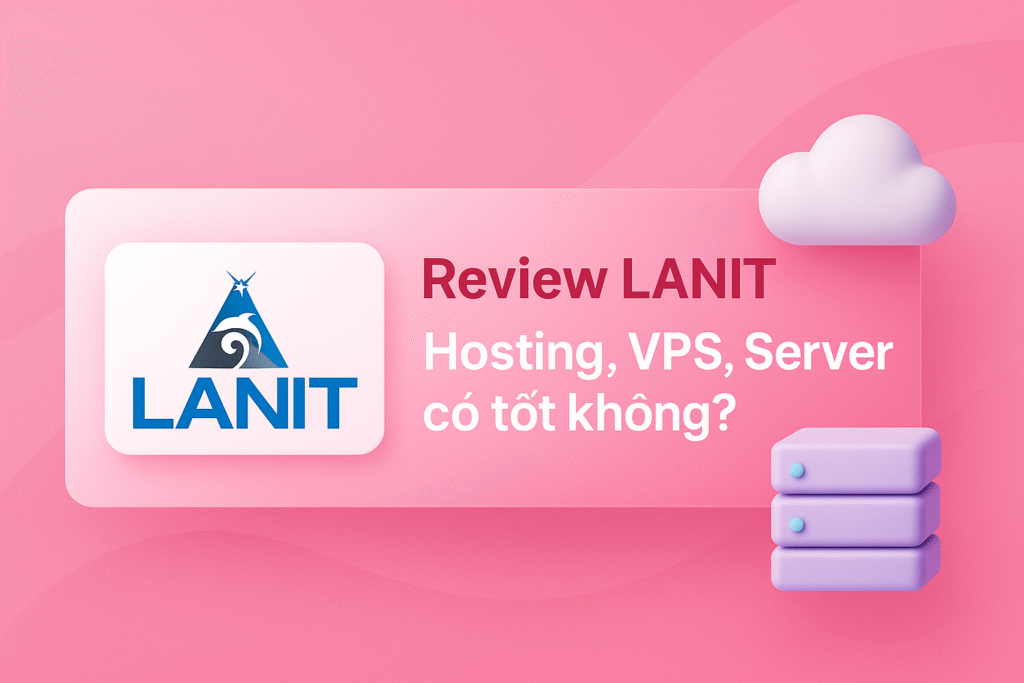 Review LANIT: Hosting, VPS có tốt không?