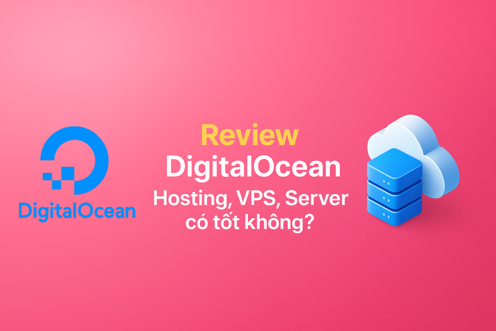 Review DigitalOcean: Hosting, VPS có tốt không?