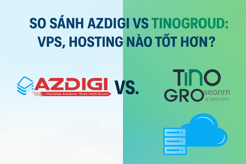So sánh AZDIGI vs TinoHost 2025: Hosting, VPS nào tốt hơn?
