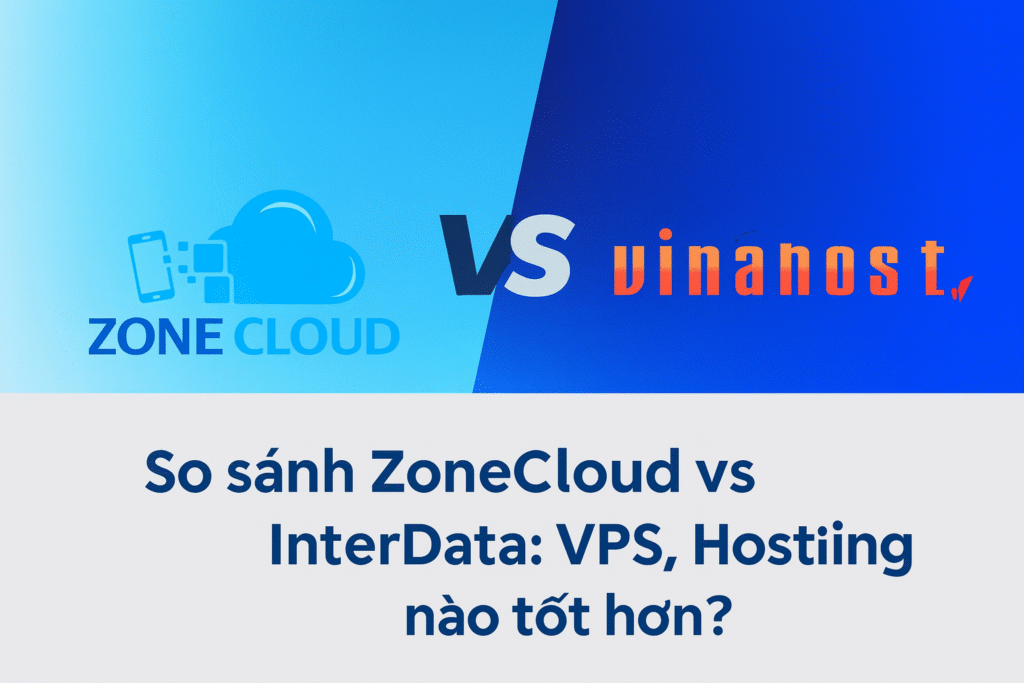 So sánh ZoneCloud và Vinahost – Nhà cung cấp nào phù hợp với bạn?