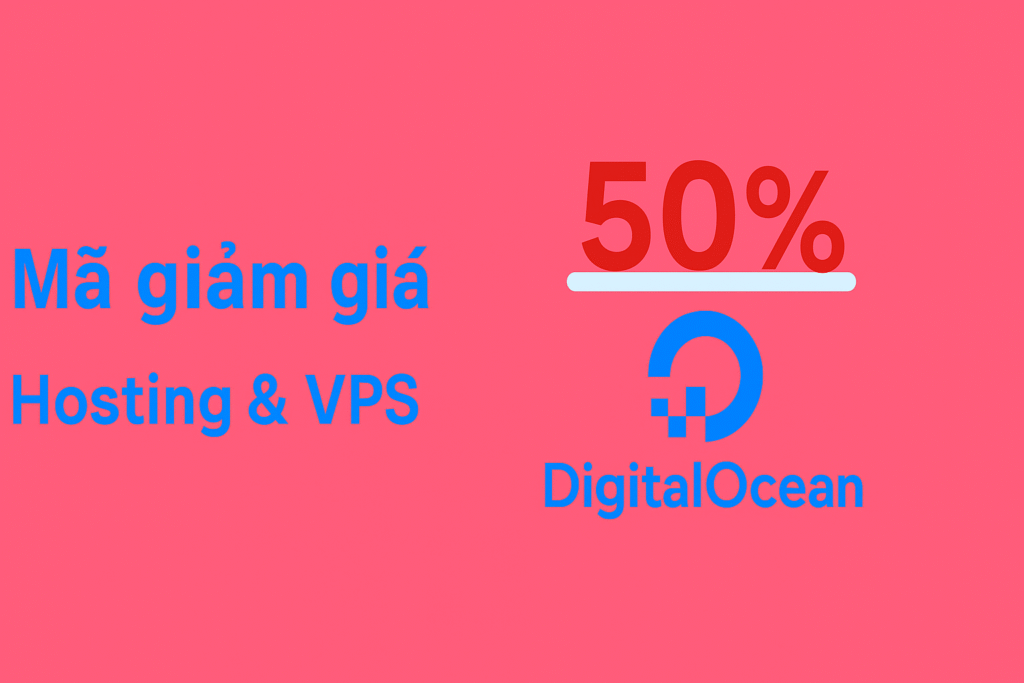 Mã giảm giá DigitalOcean: VPS, Hosting giá rẻ